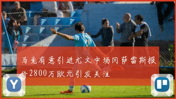 马竞有意引进尤文中场冈萨雷斯报价2800万欧元引发关注