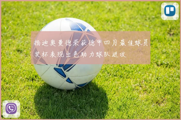 扬迪奥曼德荣获德甲四月最佳球员奖杯表现出色助力球队进攻